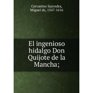  El ingenioso hidalgo Don Quijote de la Mancha; Miguel de 