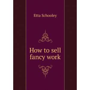  How to sell fancy work Etta Schooley Books