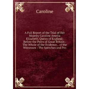  A Full Report of the Trial of Her Majesty Caroline Amelia 
