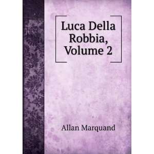   Andrea Della Robbia and His Atelier, Volume 2 Allan Marquand Books