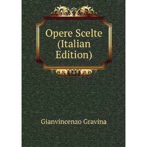    Opere Scelte (Italian Edition) Gianvincenzo Gravina Books