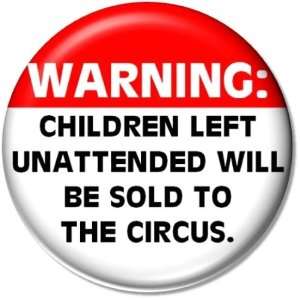 WARNING  Children Left Unattended Will Be Sold To The Circus PINBACK 