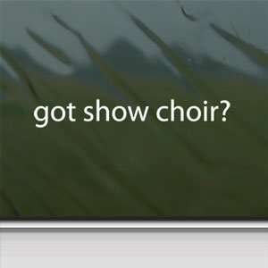  Got Show Choir? White Sticker Glee Club Singing Laptop 