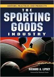The Sporting Goods Industry History, Practices and Products 