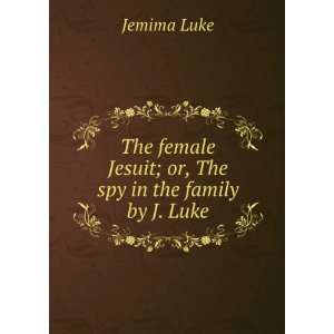   Jesuit; or, The spy in the family by J. Luke. Jemima Luke Books