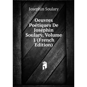 Oeuvres PoÃ©tiques De JosÃ©phin Soulary, Volume 1 (French Edition)
