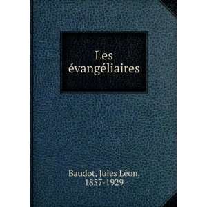    Les Ã©vangÃ©liaires Jules LÃ©on, 1857 1929 Baudot Books