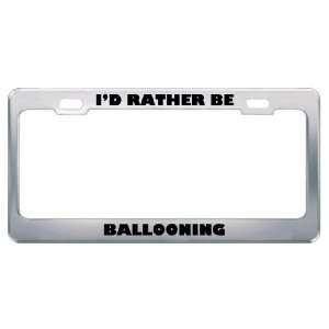  ID Rather Be Ballooning Metal License Plate Frame Tag 