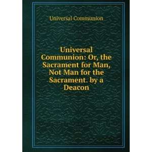   , Not Man for the Sacrament. by a Deacon Universal Communion Books