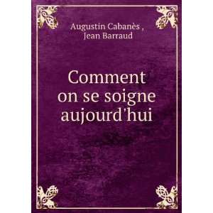   on se soigne aujourdhui Jean Barraud Augustin CabanÃ¨s  Books