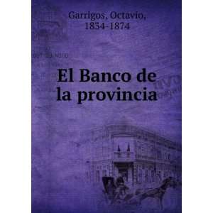  El Banco de la provincia Octavio, 1834 1874 Garrigos 
