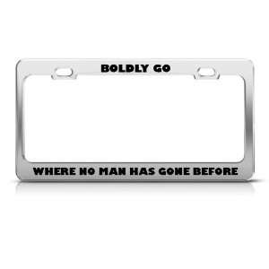 Go Where No Man Has Gone Before Humor license plate frame Stainless