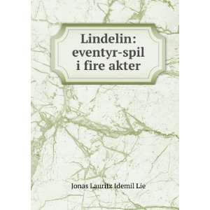   Lindelin eventyr spil i fire akter Jonas Lauritz Idemil Lie Books