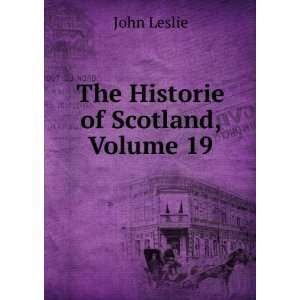  The Historie of Scotland, Volume 19 John Leslie Books