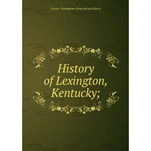   Lexington, Kentucky; George Washington. [from old cata Ranck Books