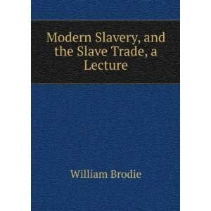   Modern Slavery, and the Slave Trade, a Lecture William Brodie Books