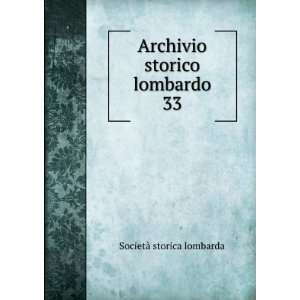  Archivio storico lombardo. 33 SocietÃ  storica lombarda Books