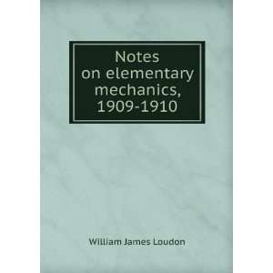   Notes on elementary mechanics, 1909 1910 William James Loudon Books