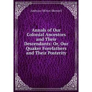 Annals of Our Colonial Ancestors and Their Descendants Or, Our Quaker 