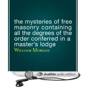 The Mysteries of Free Masonry Containing All the Degrees of the Order 