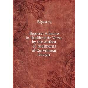  Bigotry A Satire in Hudibrastic Verse, by the Author of 