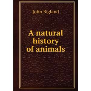  A natural history of animals John Bigland Books