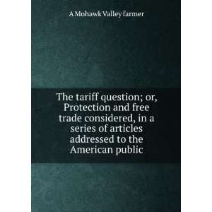 The tariff question; or, Protection and free trade considered, in a 