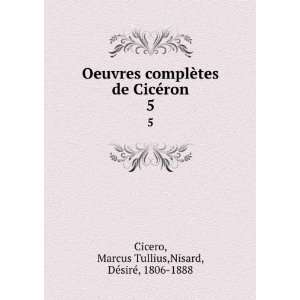   ron. 5 Marcus Tullius,Nisard, DÃ©sirÃ©, 1806 1888 Cicero Books