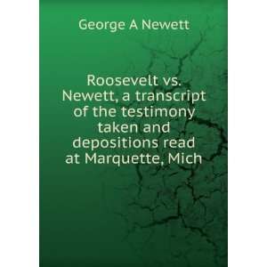   taken and depositions read at Marquette, Mich George A Newett Books