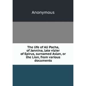  The life of Ali Pacha, of Jannina, late vizier of Epirus 