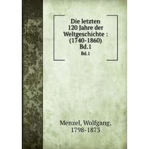   Weltgeschichte  (1740 1860). Bd.1 Wolfgang, 1798 1873 Menzel Books