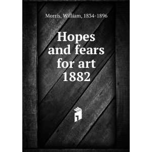  Hopes and fears for art. 1882 William, 1834 1896 Morris 