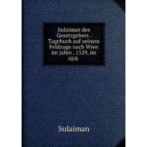  Sulaiman des Gesetzgebers . Tagebuch auf seinem Feldzuge 