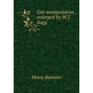 Gas manipulation. enlarged by W.T. Sugg Henry Banister  
