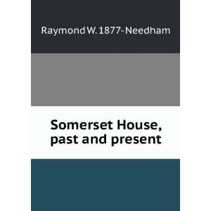  Somerset House, past and present Raymond W. 1877  Needham Books