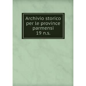  Archivio storico per le province parmensi. 19 n.s. Parma 