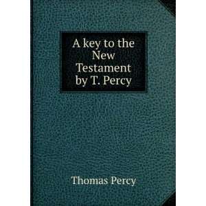    A key to the New Testament by T. Percy. Thomas Percy Books