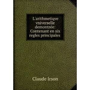   Contenant en six regles principales . Claude Irson Books