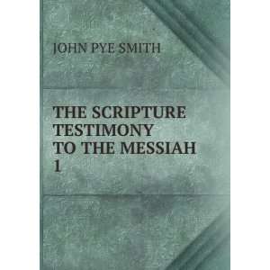  THE SCRIPTURE TESTIMONY TO THE MESSIAH. 1 JOHN PYE SMITH Books