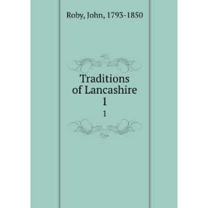  Traditions of Lancashire. 1 John, 1793 1850 Roby Books