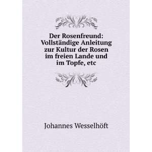   Rosen im freien Lande und im Topfe, etc Johannes WesselhÃ¶ft Books