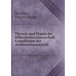  . Grundlinien der Archivswissenschaft Johann Georg Seizinger Books