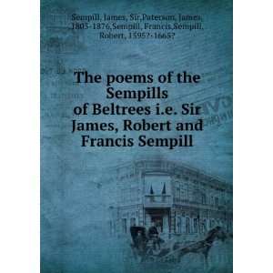  of Beltrees i.e. Sir James, Robert and Francis Sempill James, Sir 