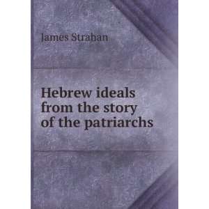   Hebrew ideals from the story of the patriarchs James Strahan Books