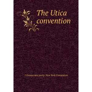   The Utica convention 1 Democratic party. New York Convention Books