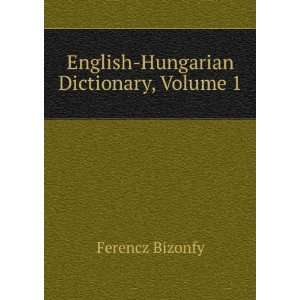    English Hungarian Dictionary, Volume 1 Ferencz Bizonfy Books
