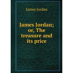  James Jordan; or, The treasure and its price James Jordan Books
