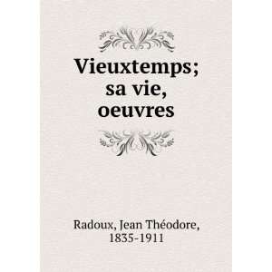   Vieuxtemps; sa vie, oeuvres Jean ThÃ©odore, 1835 1911 Radoux Books