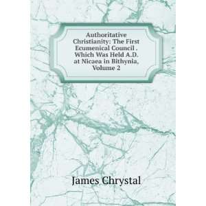  Council . Which Was Held A.D. at Nicaea in Bithynia, Volume 2 James