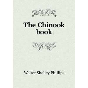  The Chinook book Walter Shelley Phillips Books